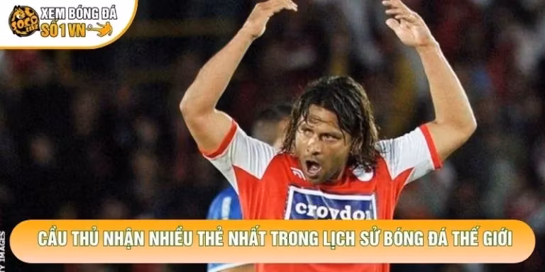 Cầu Thủ Nhận Nhiều Thẻ Nhất Trong Lịch Sử Bóng Đá Thế Giới