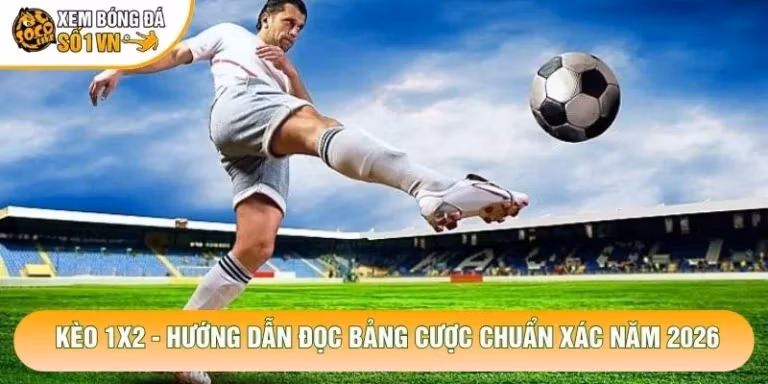 Kèo 1x2 - Hướng Dẫn Đọc Bảng Cược Chuẩn Xác Năm 2026