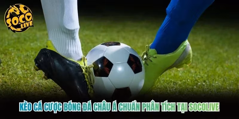 Kèo Cá Cược Bóng Đá Châu Á Chuẩn Phân Tích Tại Socolive