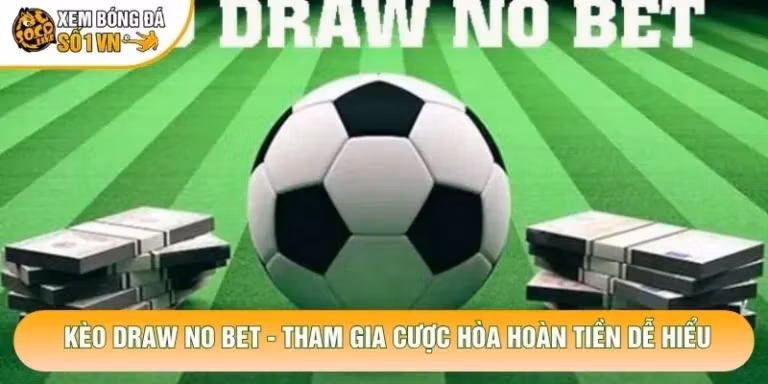 Kèo Draw No Bet - Tham Gia Cược Hòa Hoàn Tiền Dễ Hiểu