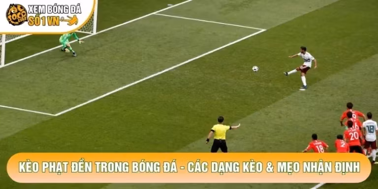 Kèo Phạt Đền Trong Bóng Đá - Các Dạng Kèo & Mẹo Nhận Định