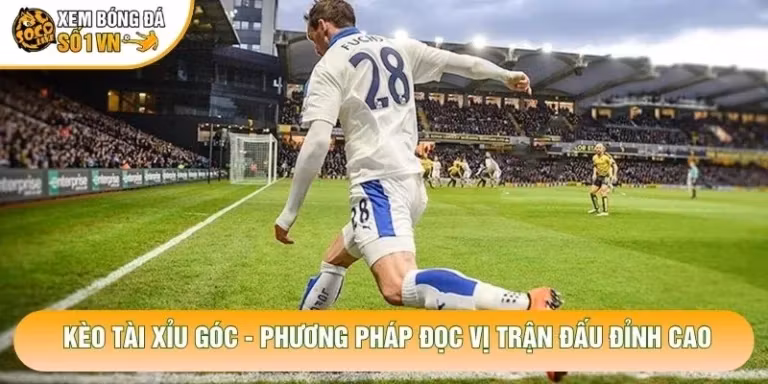 Kèo Tài Xỉu Góc - Phương Pháp Đọc Vị Trận Đấu Đỉnh Cao