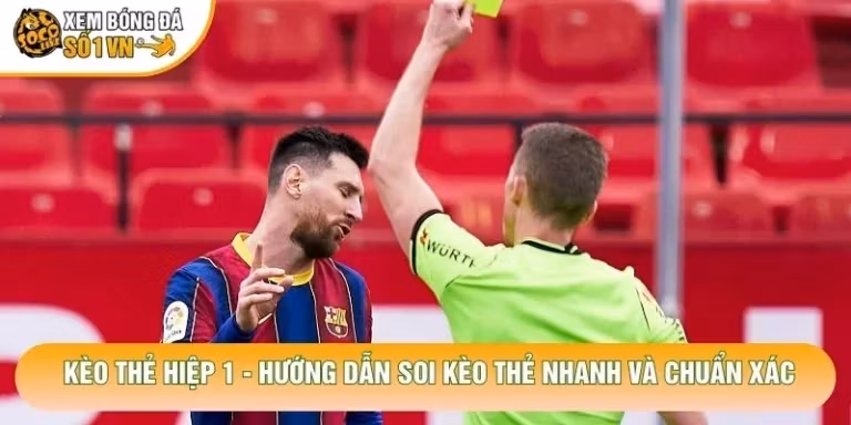 Kèo Thẻ Hiệp 1 - Hướng Dẫn Soi Kèo Thẻ Nhanh Và Chuẩn Xác