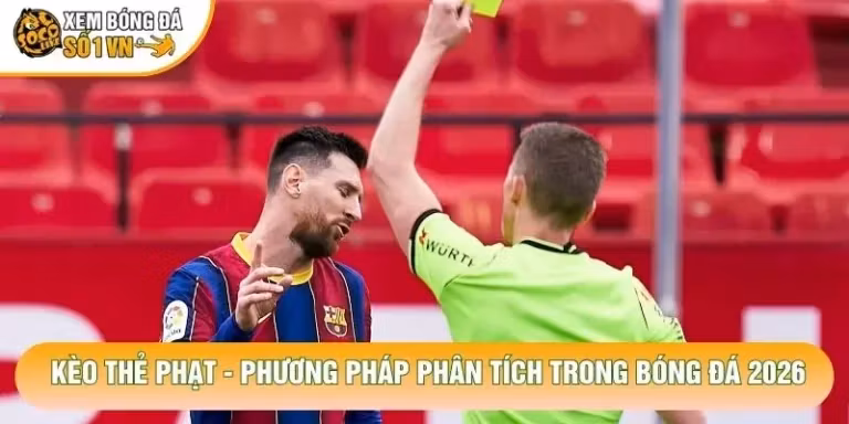 Kèo Thẻ Phạt - Phương Pháp Phân Tích Trong Bóng Đá 2026