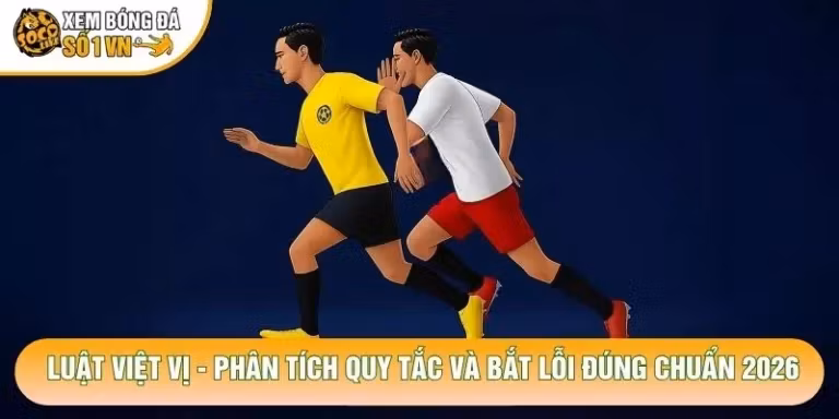Luật Việt Vị - Phân Tích Quy Tắc Và Bắt Lỗi Đúng Chuẩn 2026
