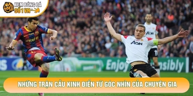 Những Trận Cầu Kinh Điển Từ Góc Nhìn Của Chuyên Gia