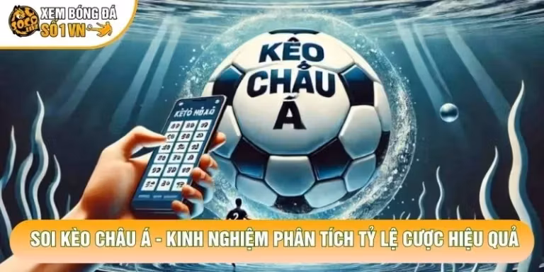 Soi Kèo Châu Á - Kinh Nghiệm Phân Tích Tỷ Lệ Cược Hiệu Quả