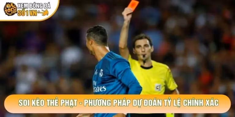 Soi Kèo Thẻ Phạt - Phương Pháp Dự Đoán Tỷ Lệ Chính Xác