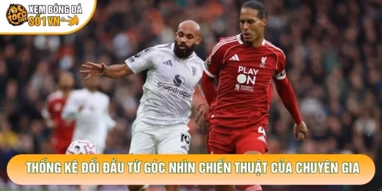 Thống Kê Đối Đầu Từ Góc Nhìn Chiến Thuật Của Chuyên Gia