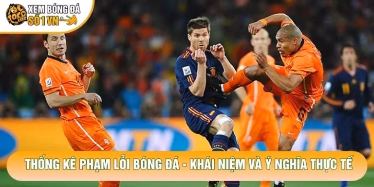 Thống Kê Phạm Lỗi Bóng Đá - Khái Niệm Và Ý Nghĩa Thực Tế