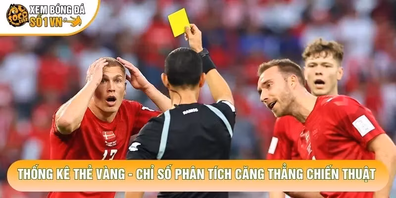 Thống Kê Thẻ Vàng – Chỉ Số Phân Tích Căng Thẳng Chiến Thuật
